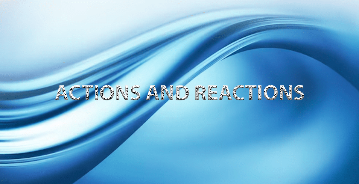 ACTIONS AND REACTIONS