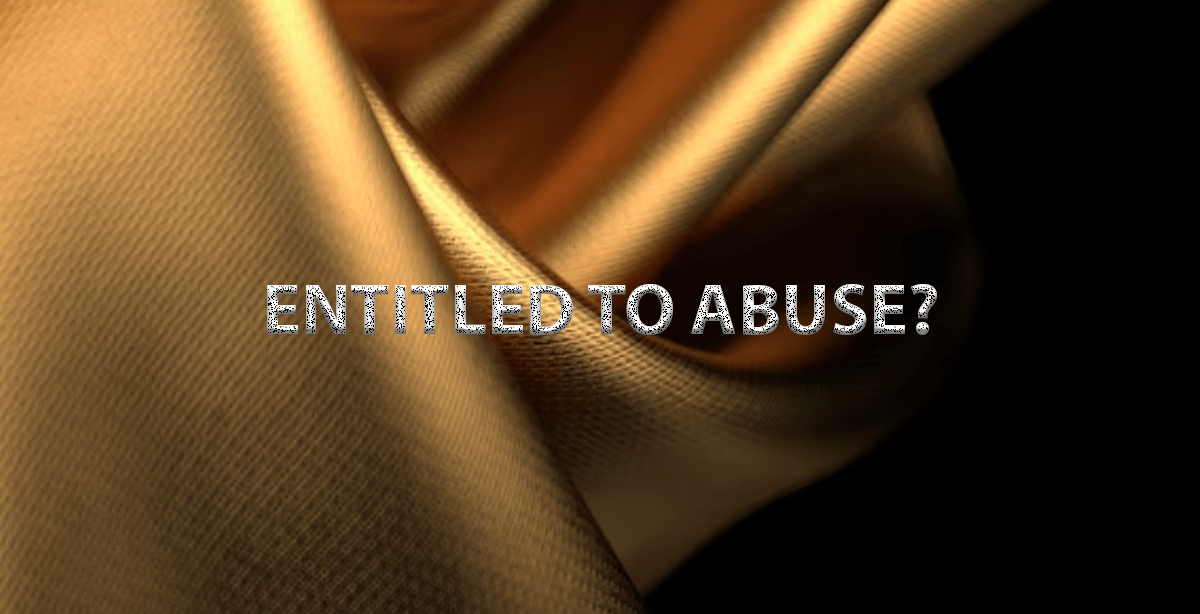 ENTITLED TO ABUSE?