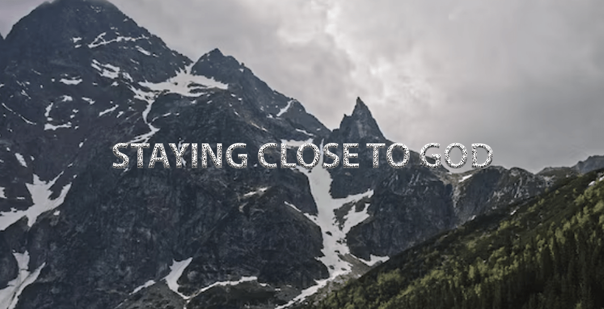 STAYING CLOSE TO GOD