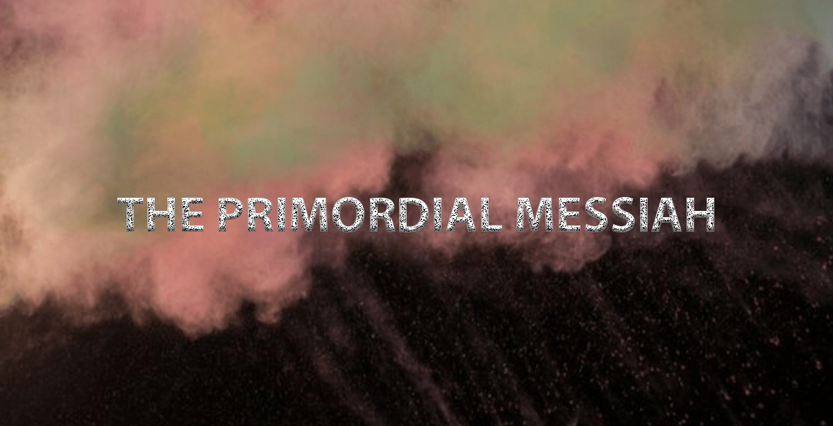 THE PRIMORDIAL MESSIAH